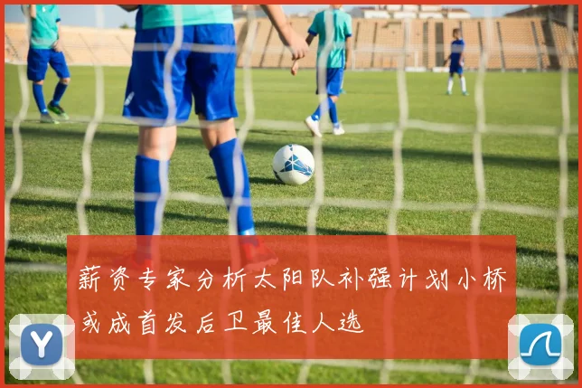 薪资专家分析太阳队补强计划小桥或成首发后卫最佳人选