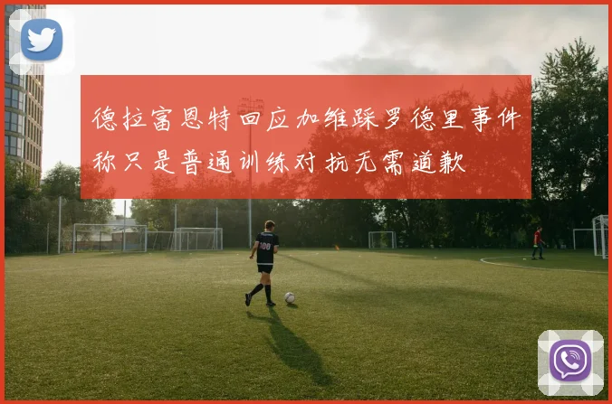 德拉富恩特回应加维踩罗德里事件称只是普通训练对抗无需道歉